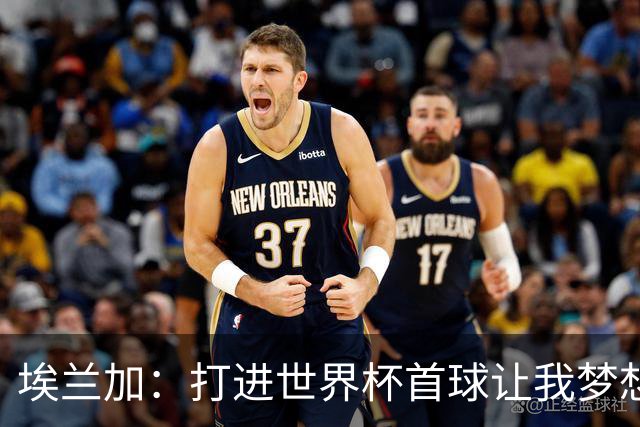 埃兰加：打进世界杯首球让我梦想成真，会努力尝试进入首发阵容