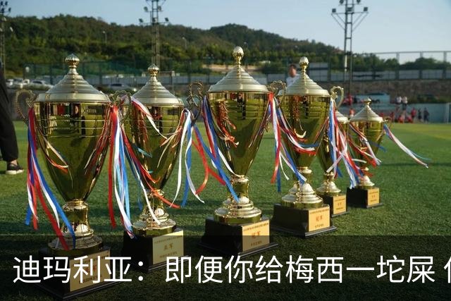 迪玛利亚：即便你给梅西一坨屎 他也能解决问题